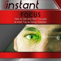PDF/Ebook Instant Focus - How to Get and Stay Focused at what You're Doing Instantly! BY : The