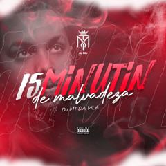 15 MINUTIN DE MALVADEZA DO DJ MT DA VILA