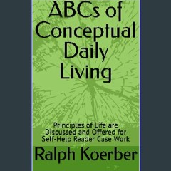 ebook [read pdf] 📖 ABCs of Conceptual Daily Living: Principles of Life are Discussed and Offered f