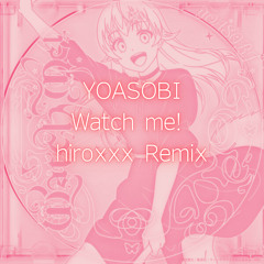 YOASOBI - Watch me! (hiroxxx Remix)
