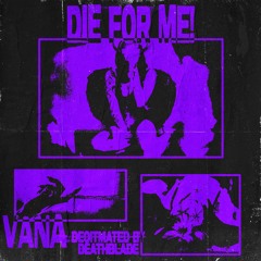 Vana - DIE FOR ME! (Decimated by Deathblade)