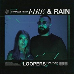 Loopers Ft. IYONA - Fire & Rain (Citadelle Remix)