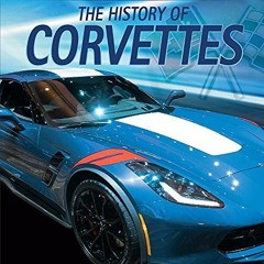 Access KINDLE PDF EBOOK EPUB The History of Corvettes (Under the Hood) by  Seth Kings