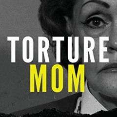 View EPUB 💞 Torture Mom: A Chilling True Story of Confinement, Mutilation and Murder