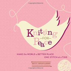 FREE EPUB 💑 Knitting for Peace: Make the World a Better Place One Stitch at a Time b