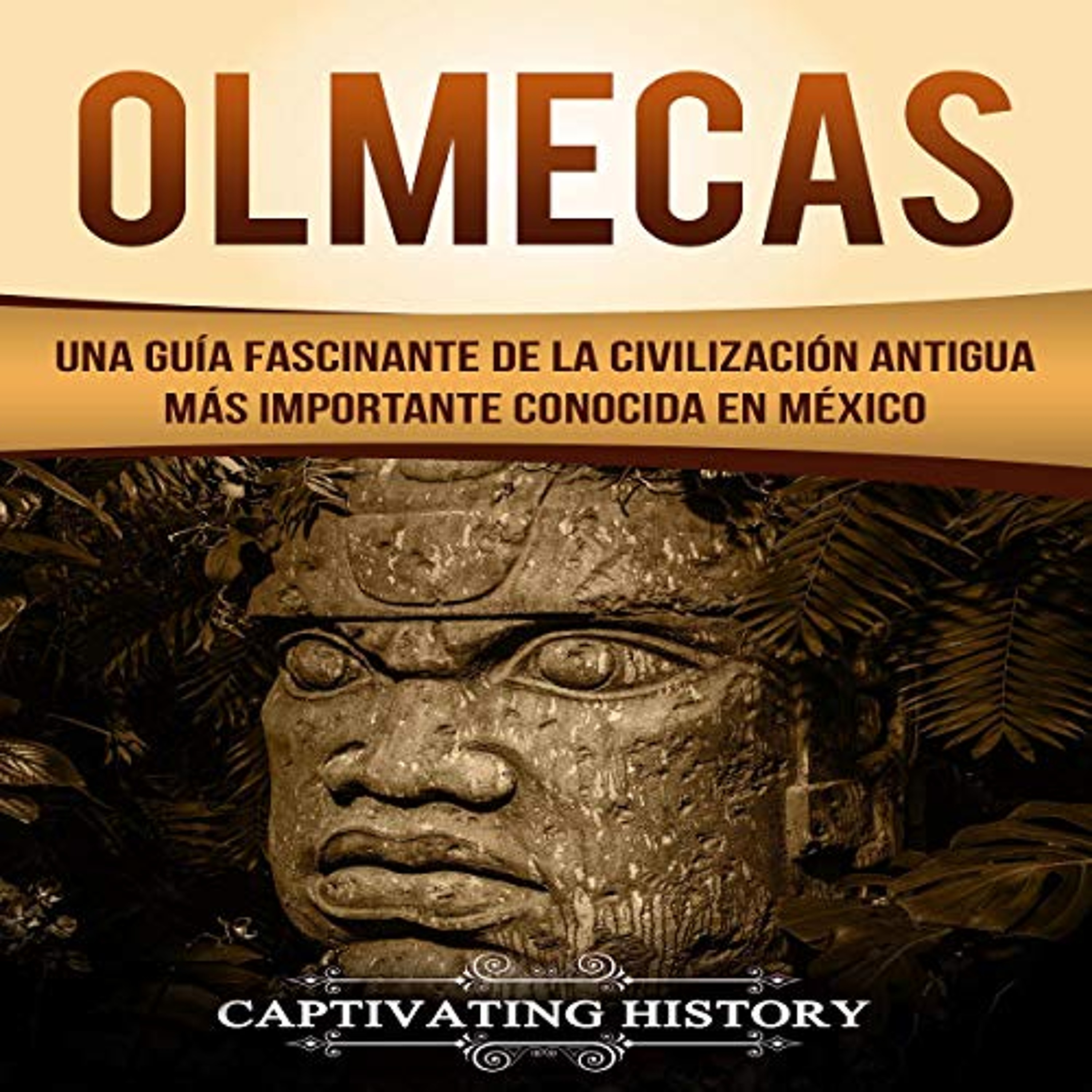 Olmecas: Una Guía Fascinante de la Civilización Antigua Más Importante Conocida En México [Olmec: A Fascinating Guide to the Most Important Ancient Civilization Known in Mexico] (Audiolibro) | Prueba Gratis