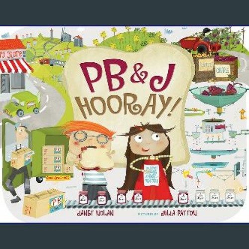 (<E.B.O.O.K.$) 📕 PB&J Hooray!: Your Sandwich's Amazing Journey from Farm to Table download ebook P