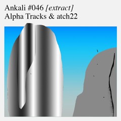 Ankali #046 – Alpha Tracks & atch22 [extract]
