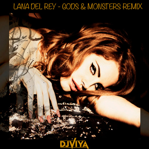 Stream Lana del rey - Gods & monsters (DJ Viya remix) by DJ Viya | Listen  online for free on SoundCloud