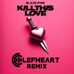BLACKPINK - Kill This Love (CLEFHEART REMIX)