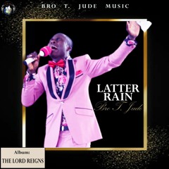 LATTER RAIN by Bro T. Jude