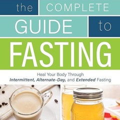 ❤read✔ Complete Guide To Fasting: Heal Your Body Through Intermittent, Alternate-Day, and Extend
