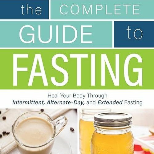 ❤read✔ Complete Guide To Fasting: Heal Your Body Through Intermittent, Alternate-Day, and Extend