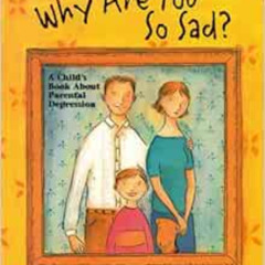VIEW KINDLE 📜 Why Are You So Sad: A Child's Book about Parental Depression by Beth A