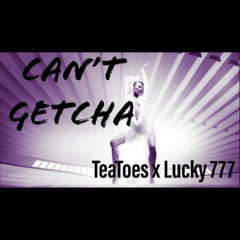 Can't Getcha (TeaToes X Lucky 777)