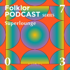 FOLKLOR Podcast Series 037 - Superlounge