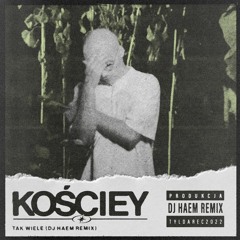 Kościey - Tak wiele (DJ Haem Remix)