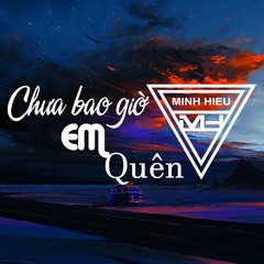 MIXTAPE | VIỆT MIX - CHƯA BAO GIỜ EM QUÊN - MINH HIẾU MIX