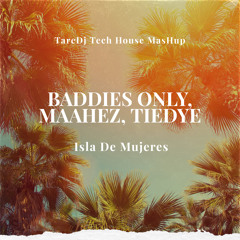 BADDIES ONLY, MAAHEZ, TIEDYE - Isla De Mujeres ( TareDj Tech House MasHup )