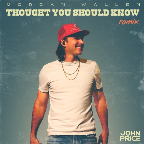 Thought You Should Know - Morgan Wallen (John Price 2024 Remix)