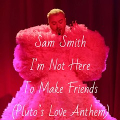 Sam Smith - I'm Not Here To Make Friends (pluto's love anthem)