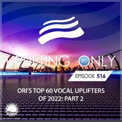 Uplifting Only 516 (Dec 29, 2022) (Ori's Top 60 Vocal Uplifters Of 2022 - Part 2) {WORK IN PROGRESS}
