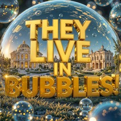 They Live in Bubbles
