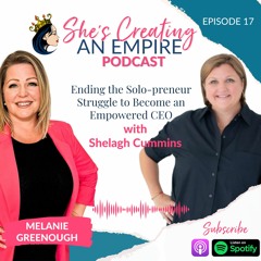 Episode 17 - Ending the Solo-preneur Struggle to Become an Empowered CEO with Shelagh Cummins