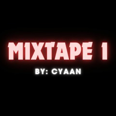 MIXTAPE 1 BY CYAAN