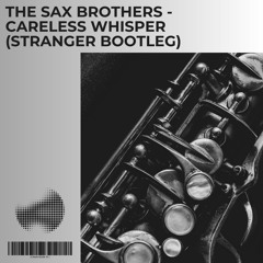 The Sax Brothers - Careless Whisper (Stranger Quick Bootleg) [FREE DL]