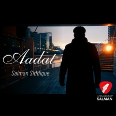 Aadat - Cover Song - Salman Siddique - Originally Sang by Atif Aslam - Jal The Band