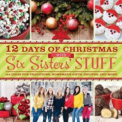 [PDF] ❤️ Read 12 Days of Christmas With Six Sisters' Stuff: Recipes, Traditions, Homemade Gifts,