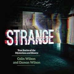 VIEW EBOOK 🧡 Strange: True Stories of the Mysterious and Bizarre by Colin Wilson,Dam