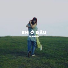 MANBO - EM Ở ĐÂU