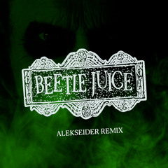 Beetlejuice (Alekseider Remix)