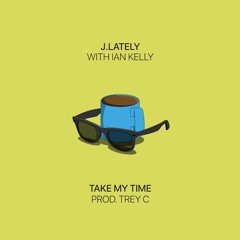 Take My Time ft. Ian Kelly [prod. Trey C]