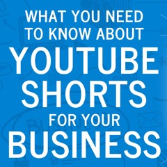What You Need To Know About YouTube Shorts For Your Business