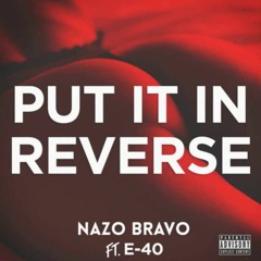 Nazo Bravo Ft E 40 - Put It In Reverse Remix (Prod V.D. Productions)