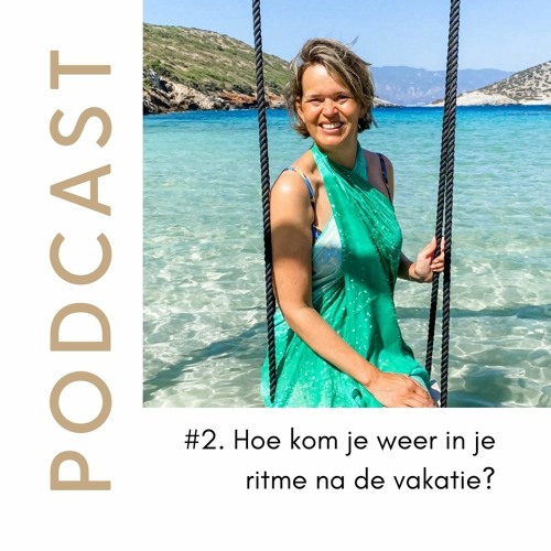 Podcast 2 Hoe Kom Je Weer In Je Ritme Na Een Vakantie?
