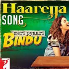 Haareya Song | Meri Pyaari Bindu | Ayushmann Khurrana | Parineeti Chopra | Arijit Singh