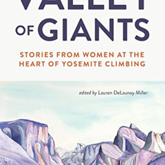 [View] EBOOK 💖 Valley of Giants: Stories from Women at the Heart of Yosemite Climbin