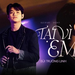TẠI VÌ EM - Bùi Trường Linh | Live at ISLE OF ART