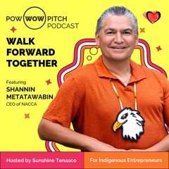 Pow Wow Pitch Podcast E47 - Walk forward together with Shannin Metatawabin