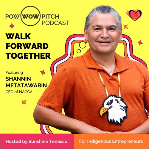 Pow Wow Pitch Podcast E47 - Walk forward together with Shannin Metatawabin