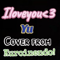 Iloveyou<3 - Yu (Cover from Kuroinendo!)