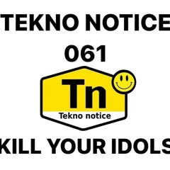 TEKNO NOTICE 061- KILL YOUR IDOLS