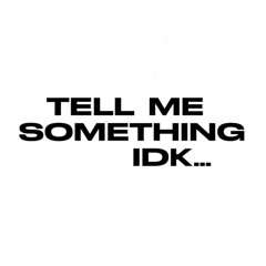 TELL ME SOMETHING IDK (prod.fa1lnight)