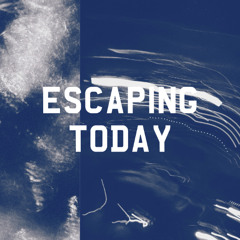 Escaping today