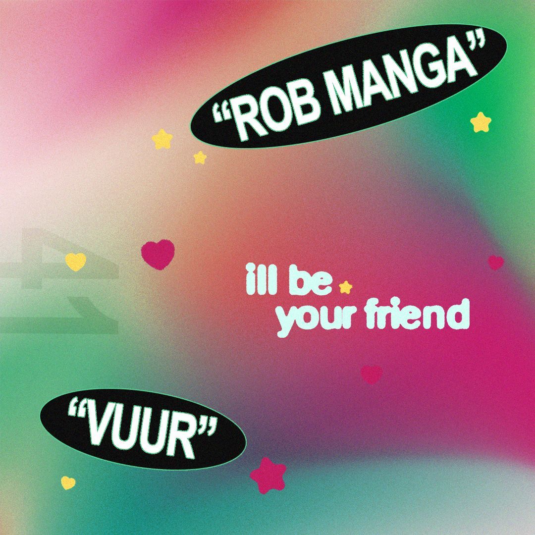 ill be your friend w/ Vuur & Rob Manga
