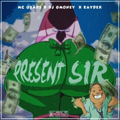 Present SIR - Mc Quads X Dj Gmoney X Kaydex